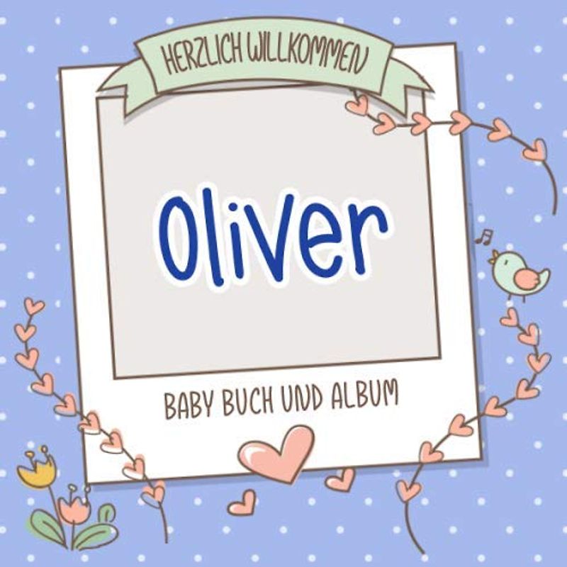 Herzlich Willkommen Oliver - Baby Buch und Album: Personalisiertes Babybuch und Babyalbum, Geschenk zu Schwangerschaft und Geburt, Baby Name auf dem Cover