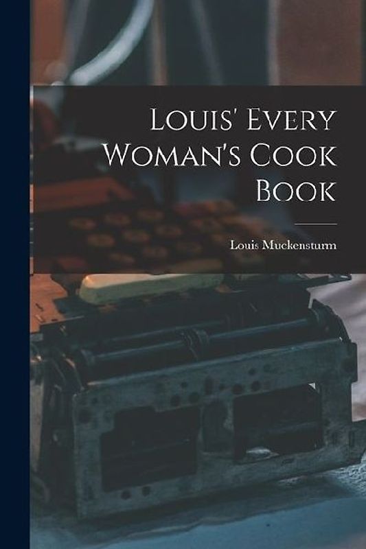 Louis' Every Woman's Cook Book