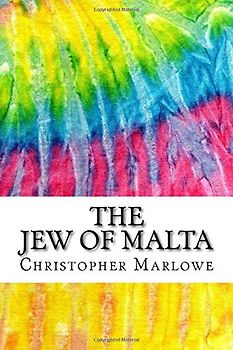 The Jew of Malta: Includes MLA Style Citations for Scholarly Secondary Sources, Peer-Reviewed Journal Articles and Critical Essays (Squid Ink Classics)