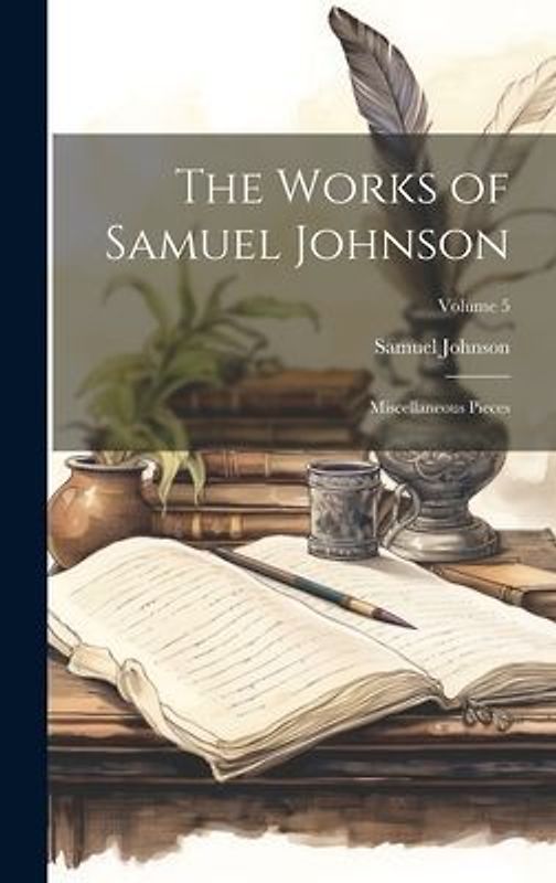 The Works of Samuel Johnson: Miscellaneous Pieces; Volume 5