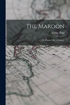 The Maroon: Or, Planter Life in Jamaica