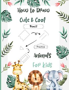 How to Draw Cute & Cool Animals For kids: Fun activity book offering easy steps to learn how to Draw Cute Animals - Easy Step By Step Drawing Book for Kids to Draw Everything.