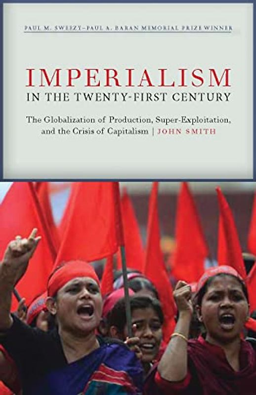 Smith, J: Imperialism in the Twenty-First Century: Globalization, Super-Exploitation, and Capitalism's Final Crisis