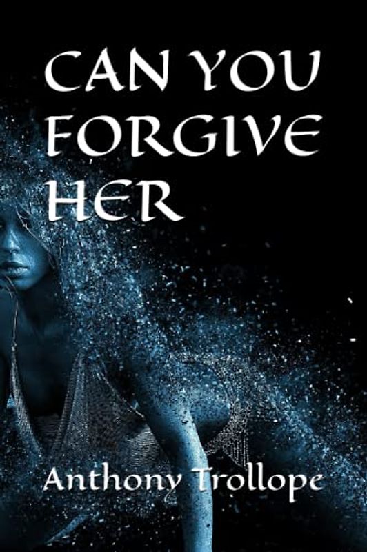 CAN YOU FORGIVE HER: 19th Century Classic Romance (Annotated)