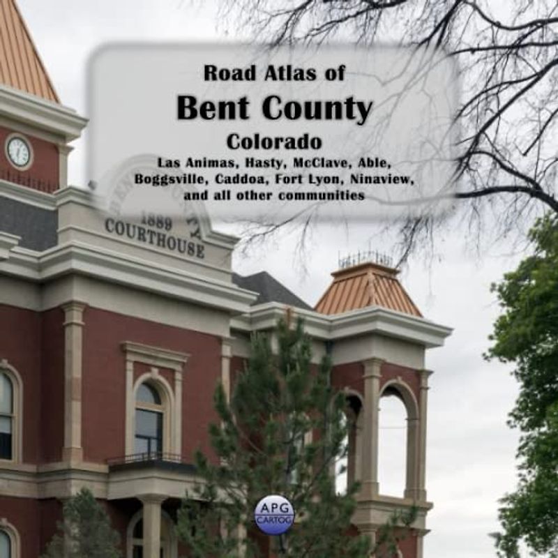 Road Atlas of Bent County, Colorado: Las Animas, Hasty, McClave, Able, Boggsville, Caddoa, Fort Lyon, Ninaview, and all other communities