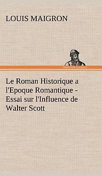 Le Roman Historique a l'Epoque Romantique - Essai sur l'Influence de Walter Scott