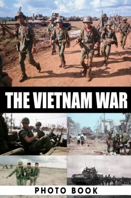 The Vietnam War Photo Book: Amazing Gift For Friends With Beautiful Photos Of Wartime To Relax And Unwind | A Great Present For Special Occasions