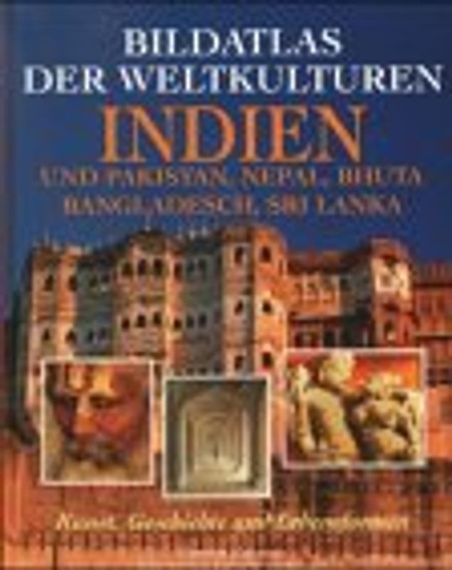 Bildatlas der Weltkulturen - Indien und Pakistan, Nepal, Bhuta, Bangladesch, Sri Lanka