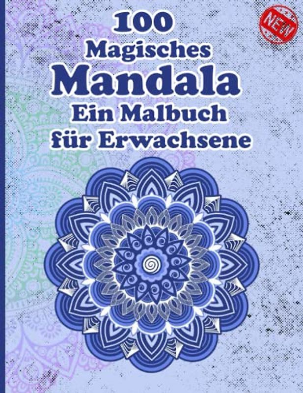 100 Magisches Mandala Ein Malbuch für Erwachsene: Ein Malbuch für Erwachsene mit mehr als 100 wunderbaren, Wunderschöne und entspannende Mandalas zum Stressabbau und zur Entspannung.