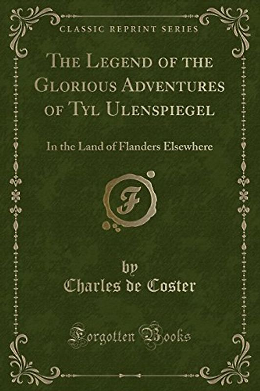 The Legend of the Glorious Adventures of Tyl Ulenspiegel: In the Land of Flanders Elsewhere (Classic Reprint)