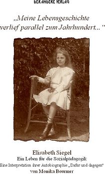"Meine Lebensgeschichte verlief parallel zu diesem Jahrhundert..." Elisabeth Siegel. Ein Leben für die Sozialpädagogik