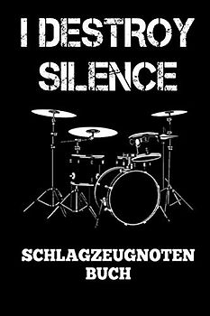 I Destroy Silence Schlagzeugnoten Buch: Schlagzeuger Geschenk I Notenblätter I Notenheft I Notenbuch I Notenlinien I Schlagzeugspieler I DIN A5 I 120 ... spielen lernen I Schlagzeugunterricht