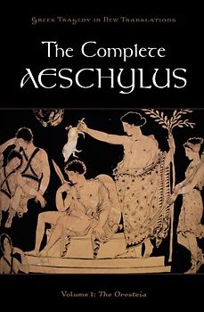 The Complete Aeschylus, Volume 1: The Oresteia (Greek Tragedy in New Translations) - Aeschylus