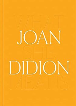 Joan Didion: What She Means