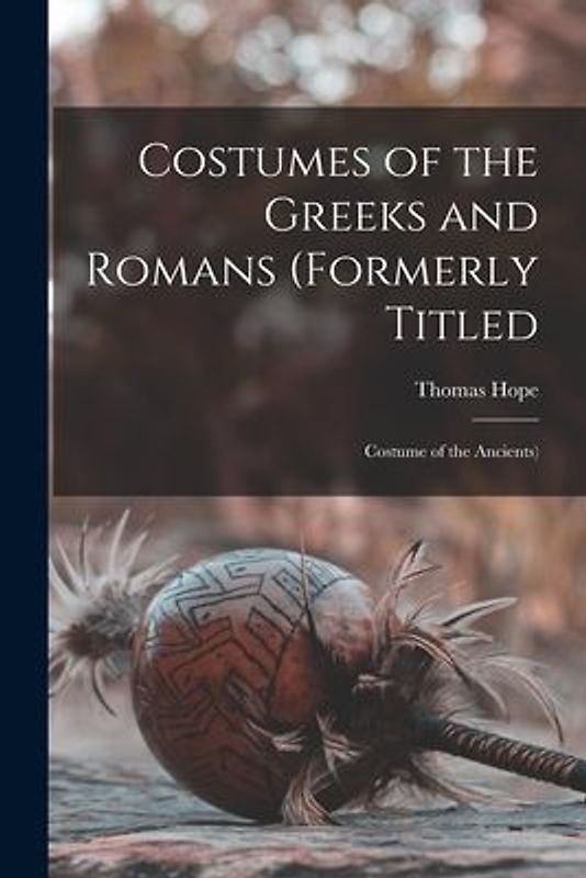 Costumes of the Greeks and Romans (formerly Titled