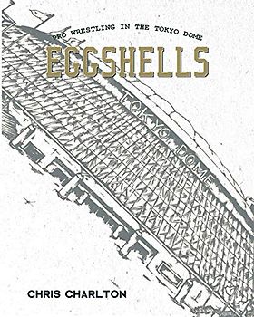 Eggshells: Pro Wrestling In The Tokyo Dome