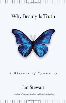 Why Beauty Is Truth: A History of Symmetry: The History of Symmetry - Ian Stewart