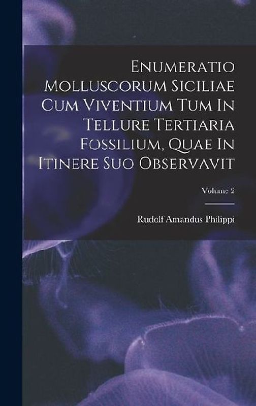 Enumeratio Molluscorum Siciliae Cum Viventium Tum In Tellure Tertiaria Fossilium, Quae In Itinere Suo Observavit; Volume 2