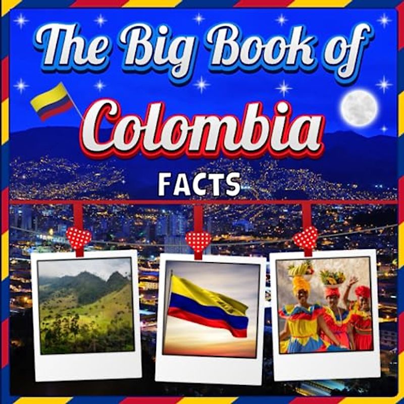 The Big Book of Colombia Facts: An Educational Country Travel Picture Book for Kids about History, Destination Places, Animals and Many More