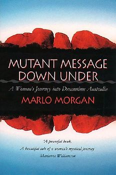 Mutant Message Down Under: A Woman's Journey into Dreamtime Australia - Marlo Morgan