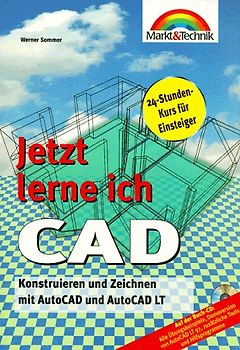 Jetzt lerne ich CAD. Konstruieren und Zeichnen mit Auto CAD und Auto CAD LT 97 - vom Einfachen zum Komplexen