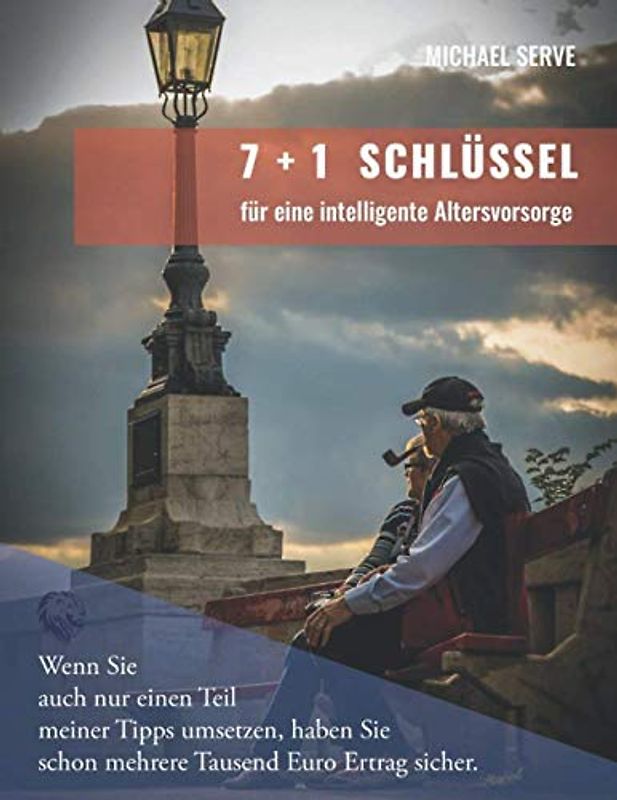 '7+1 Schlüssel' für eine intelligente Altersvorsorge: Vermeiden Sie die wichtigsten Fehler! Wie Sie mit weniger Aufwand viel mehre Rente haben werden!