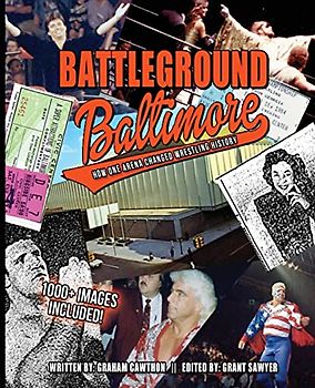 Battleground Baltimore: How One Arena Changed Wrestling History (The History of Professional Wrestling)