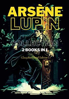 Arsène Lupin Collection: 2 Books In 1: The Extraordinary Adventures of Arsène Lupin Gentleman-Burglar, Arsène Lupin versus Herlock Sholmes... Illustrated and Annotated by ClassyBookRead