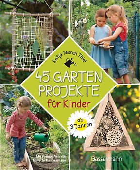 45 Gartenprojekte für Kinder ab 3 Jahren. Natur entdecken im eigenen Abenteuerspielplaz