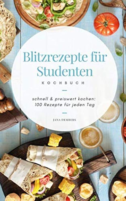Blitzrezepte für Studenten: schnell und preiswert kochen: 100 Rezepte für jeden Tag