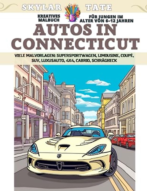 Kreatives Malbuch für Jungen im Alter von 6–12 Jahren - Autos in Connecticut - Viele Malvorlagen - Supersportwagen, Limousine, Coupé, SUV, Luxusauto, 4x4, Cabrio, Schrägheck