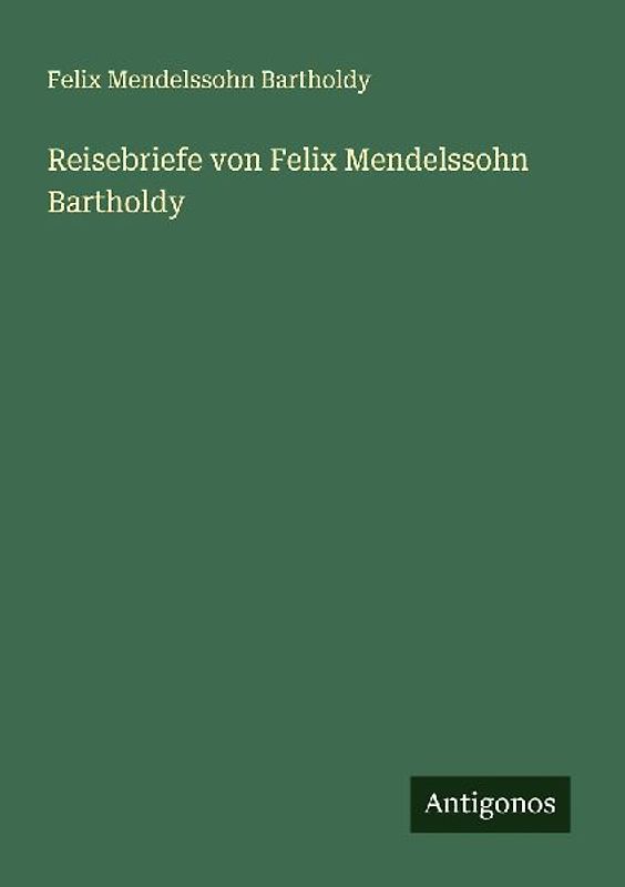 Reisebriefe von Felix Mendelssohn Bartholdy