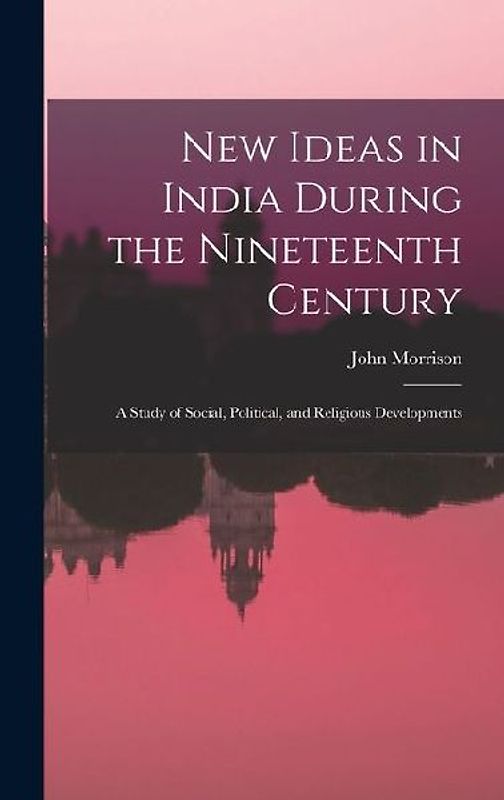 New Ideas in India During the Nineteenth Century: A Study of Social, Political, and Religious Developments