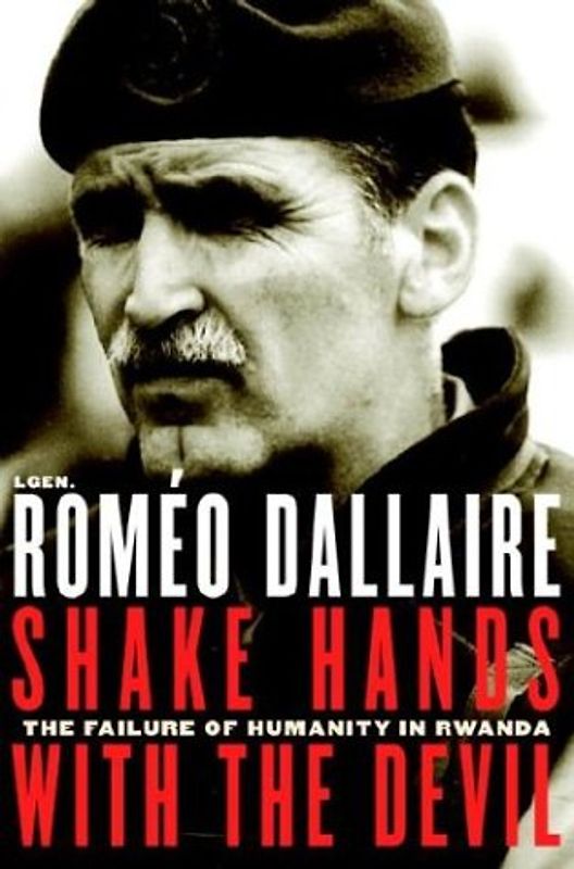 Shake Hands With the Devil: The Failure of Humanity in Rwanda - Romeo Dallaire