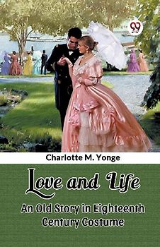 Love and Life An Old Story in Eighteenth Century Costume
