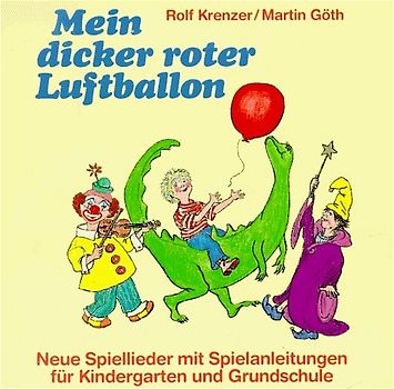 Mein dicker, roter Luftballon. Neue Spiellieder mit Spielanleitungen für Kindergarten und Grundschule. Werkbuch