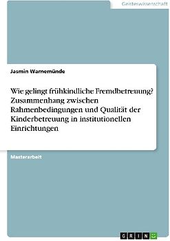 Wie gelingt frühkindliche Fremdbetreuung? Zusammenhang zwischen Rahmenbedingungen und Qualität der Kinderbetreuung in institutionellen Einrichtungen