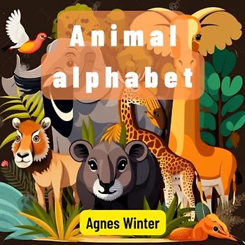 Animal alphabet. From aligator to zebra: The animal ABC for Kids: Learning the alphabet has never been so much fun with delightful rhymes!