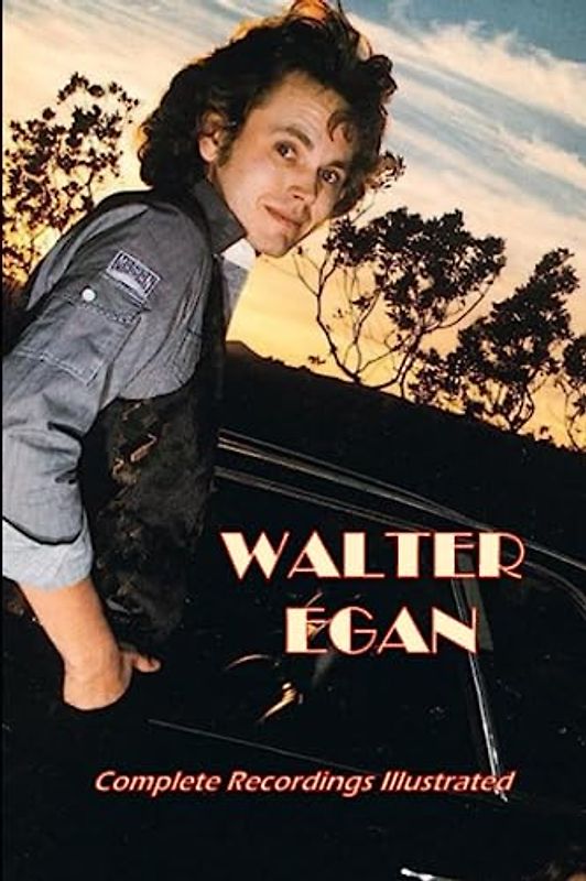Walter Egan: Complete Recordings Illustrated (Essential Discographies, Band 274)
