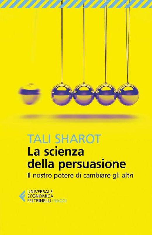 La scienza della persuasione. Il nostro potere di cambiare gli altri