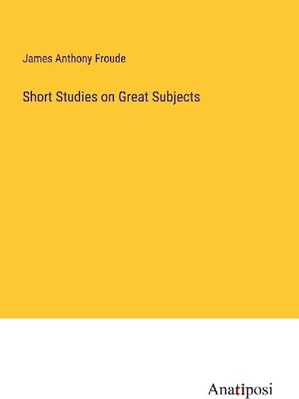 Short Studies on Great Subjects
