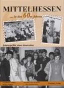 Mittelhessen in den 60er Jahren - Lebensgefühl einer Generation