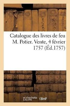Catalogue Des Livres de Feu M. Potier. Vente, 4 Février 1757