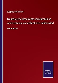Französische Geschichte vornehmlich im sechszehnten und siebzehnten Jahrhundert