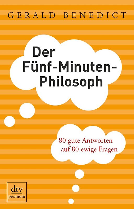 Der Fünf-Minuten-Philosoph. 80 gute Antworten auf 80 ewige Fragen