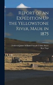 Report of an Expedition Up the Yellowstone River, Made in 1875
