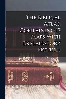 The Biblical Atlas, Containing 17 Maps With Explanatory Notices