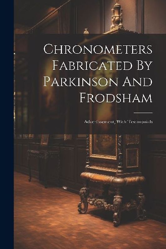 Chronometers Fabricated By Parkinson And Frodsham: Advertissement, With Testimonials