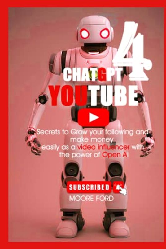 ChatGPT 4 YouTube: Secrets to Grow your following and make money easily as a video influencer with the power of Open Ai (CHATGPT 4 SOCIAL MEDIA ( RISE OF AI INTERNET ENTREPRENEURS ), Band 7)