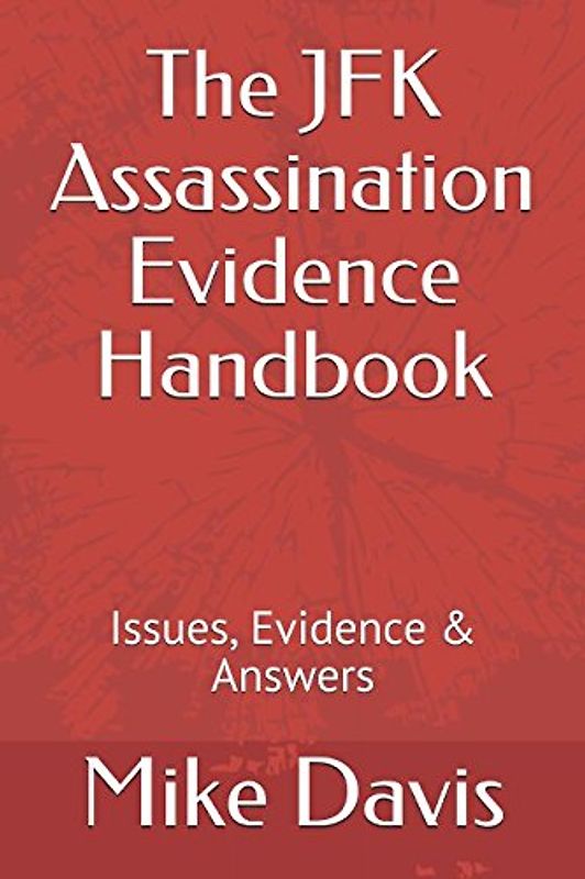 The JFK Assassination Evidence Handbook: Issues, Evidence & Answers